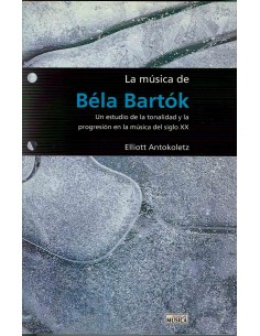 ANTOKOLETZ E.-La Musica de Bela Bartok (Estudio de la tonalidad y progresion en la musica del S.XX)